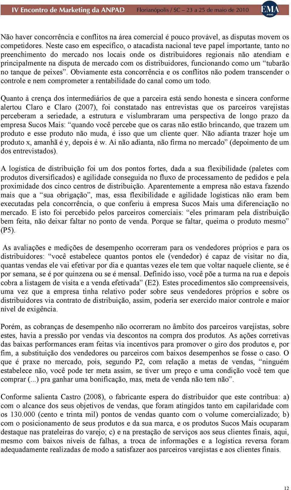 mercado com os distribuidores, funcionando como um tubarão no tanque de peixes.