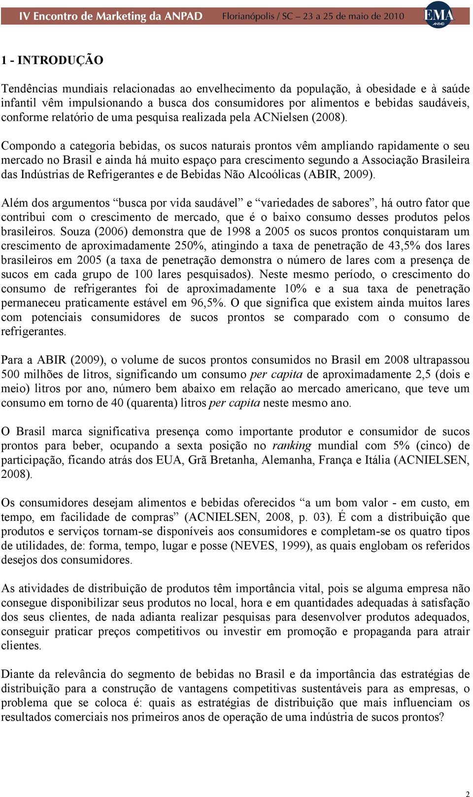 Compondo a categoria bebidas, os sucos naturais prontos vêm ampliando rapidamente o seu mercado no Brasil e ainda há muito espaço para crescimento segundo a Associação Brasileira das Indústrias de