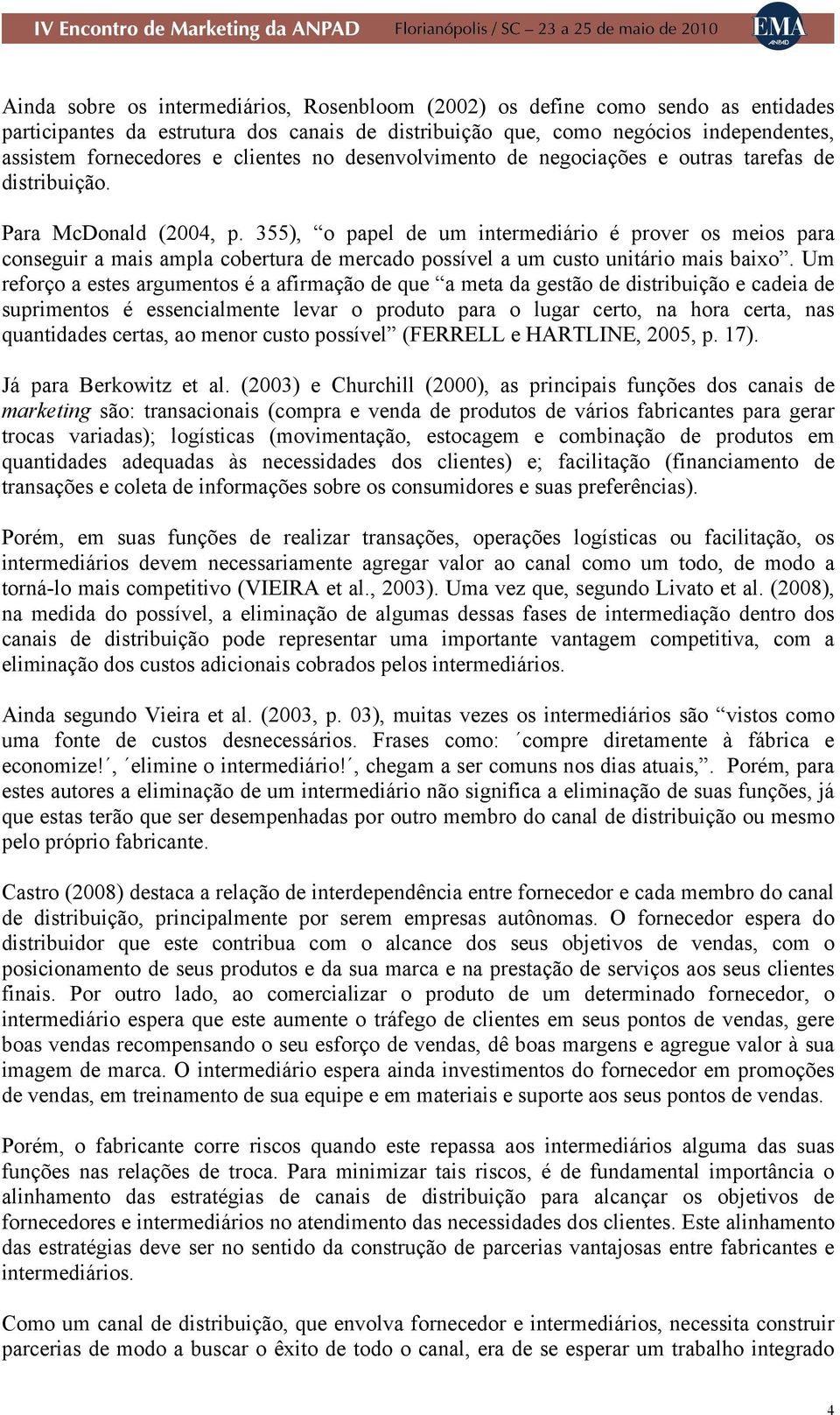 355), o papel de um intermediário é prover os meios para conseguir a mais ampla cobertura de mercado possível a um custo unitário mais baixo.