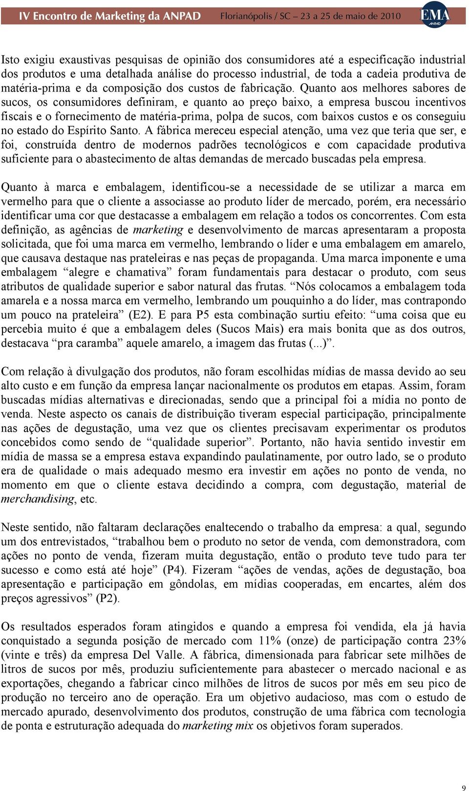 Quanto aos melhores sabores de sucos, os consumidores definiram, e quanto ao preço baixo, a empresa buscou incentivos fiscais e o fornecimento de matéria-prima, polpa de sucos, com baixos custos e os