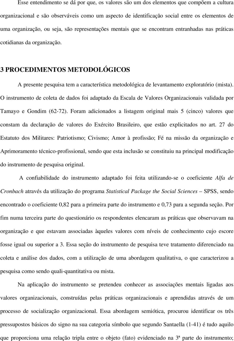 3 PROCEDIMENTOS METODOLÓGICOS A presente pesquisa tem a característica metodológica de levantamento exploratório (mista).