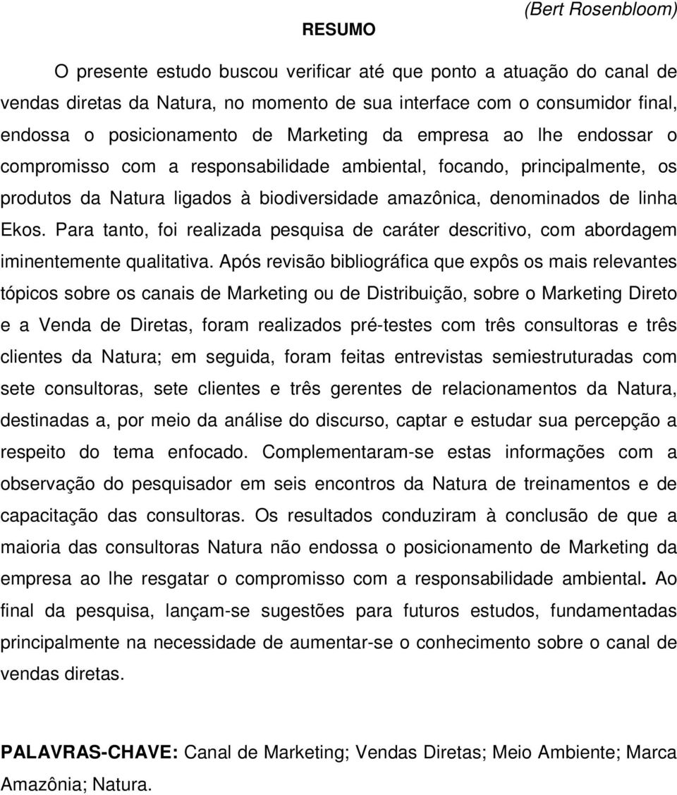 Para tanto, foi realizada pesquisa de caráter descritivo, com abordagem iminentemente qualitativa.