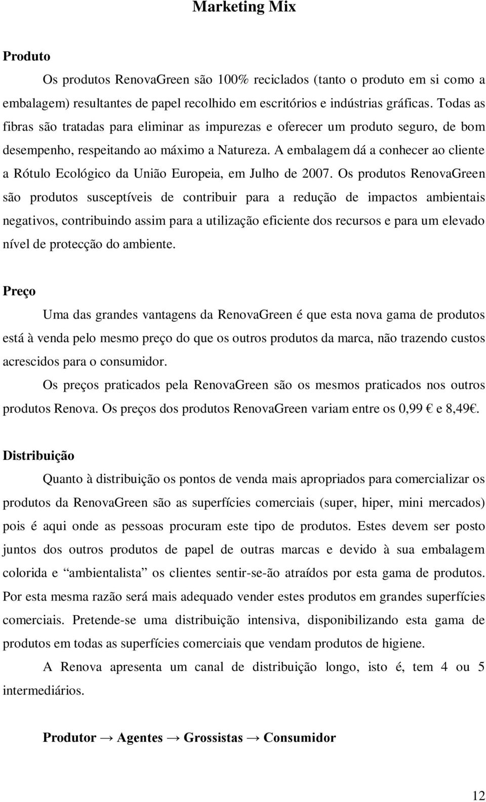 A embalagem dá a conhecer ao cliente a Rótulo Ecológico da União Europeia, em Julho de 2007.