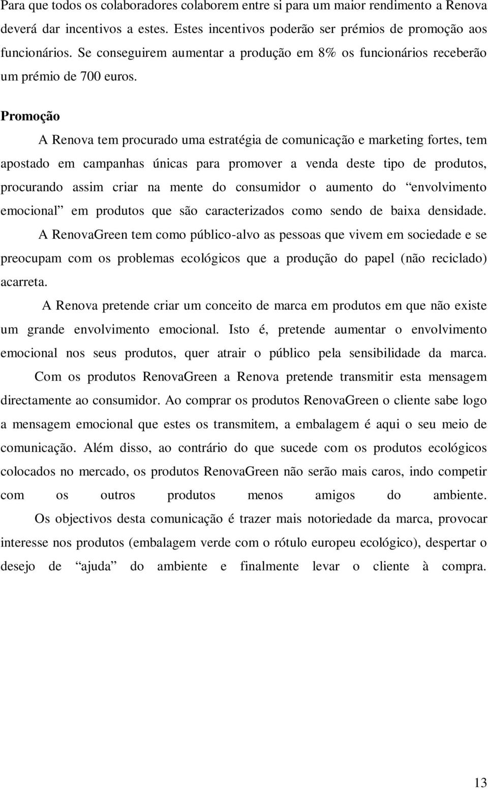 Promoção A Renova tem procurado uma estratégia de comunicação e marketing fortes, tem apostado em campanhas únicas para promover a venda deste tipo de produtos, procurando assim criar na mente do