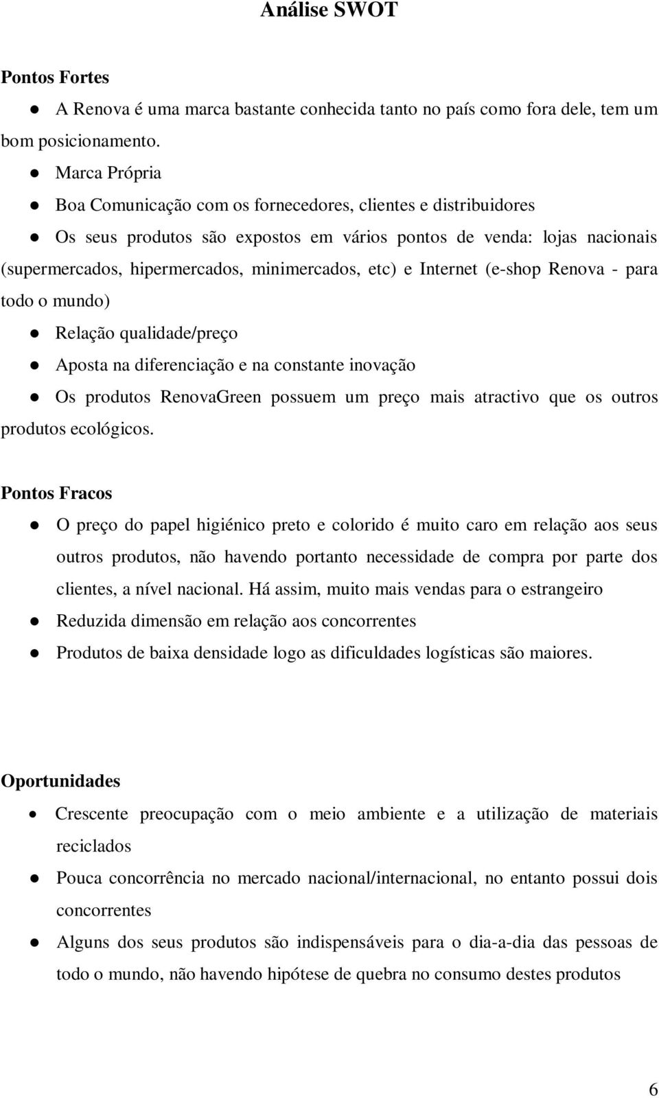 e Internet (e-shop Renova - para todo o mundo) Relação qualidade/preço Aposta na diferenciação e na constante inovação Os produtos RenovaGreen possuem um preço mais atractivo que os outros produtos