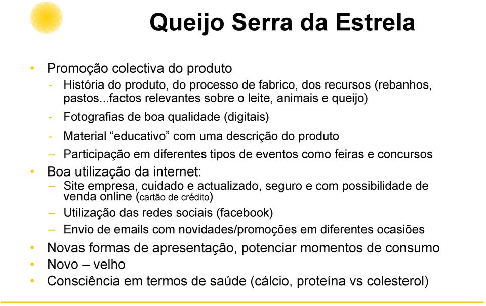 de eventos como feiras e concursos Boa utilização da internet: Site empresa, cuidado e actualizado, seguro e com possibilidade de venda online (cartão de crédito) Utilização das