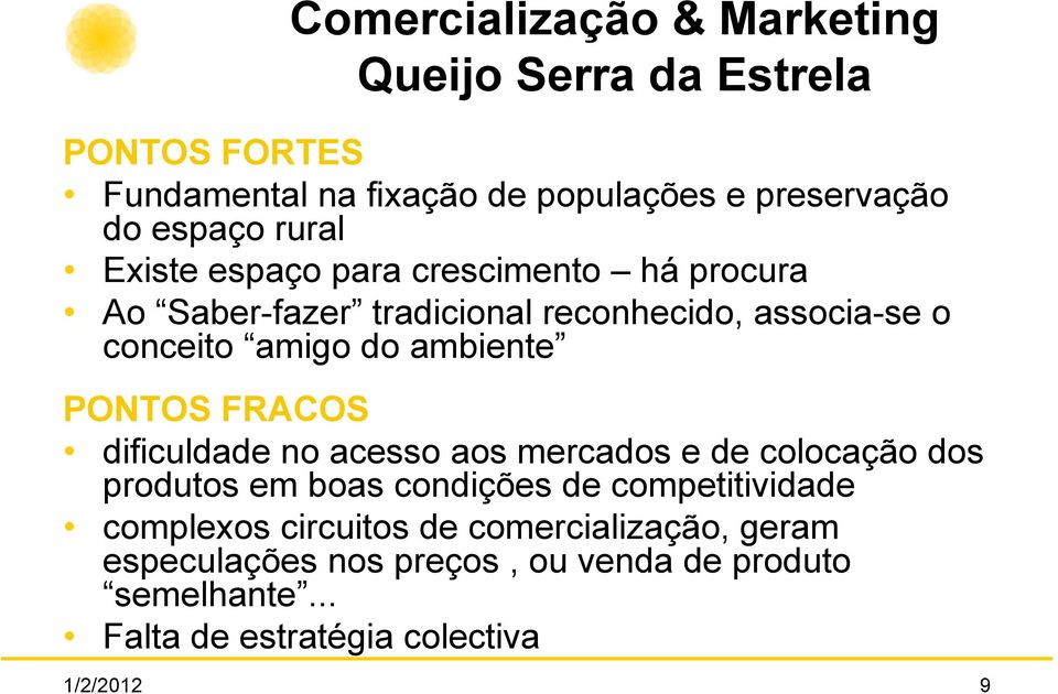 PONTOS FRACOS dificuldade no acesso aos mercados e de colocação dos produtos em boas condições de competitividade complexos