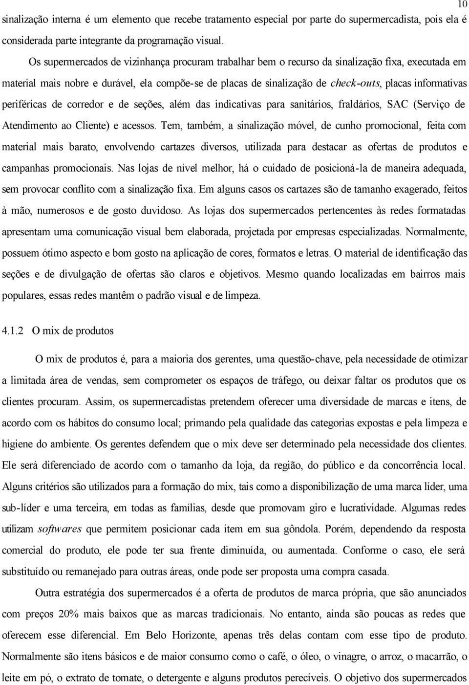 informativas periféricas de corredor e de seções, além das indicativas para sanitários, fraldários, SAC (Serviço de Atendimento ao Cliente) e acessos.