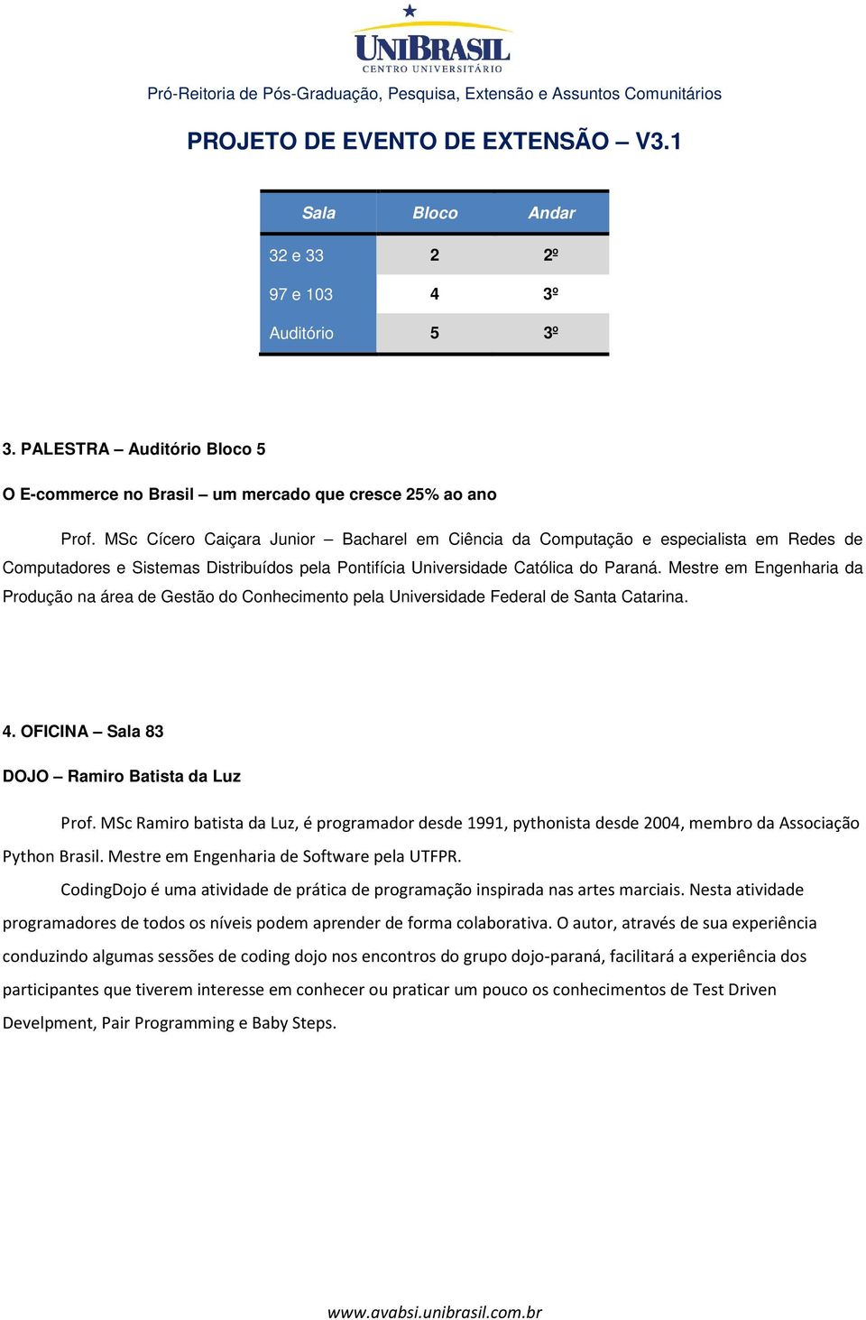 Mestre em Engenharia da Produção na área de Gestão do Conhecimento pela Universidade Federal de Santa Catarina. 4. OFICINA Sala 83 DOJO Ramiro Batista da Luz Prof.