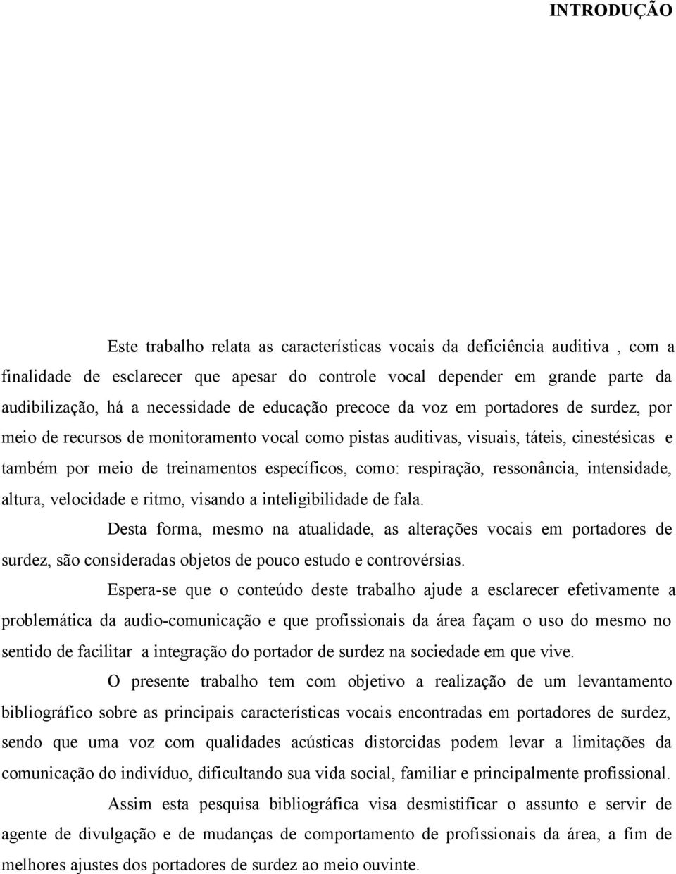 específicos, como: respiração, ressonância, intensidade, altura, velocidade e ritmo, visando a inteligibilidade de fala.