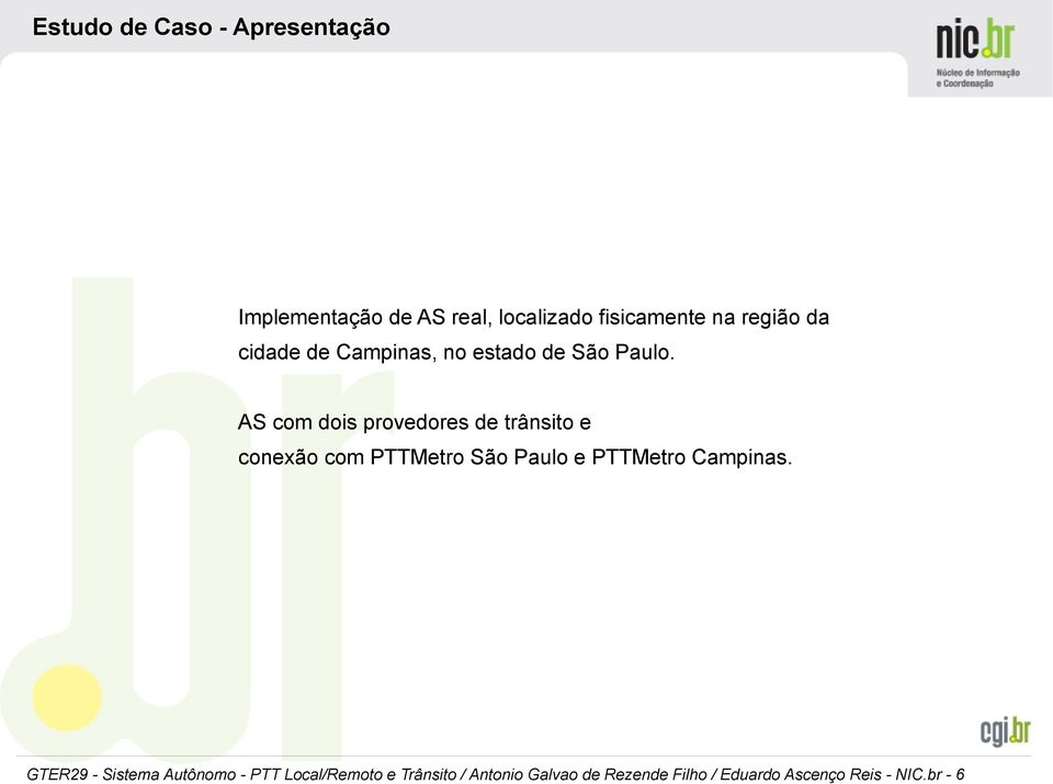 AS com dois provedores de trânsito e conexão com PTTMetro São Paulo e PTTMetro Campinas.