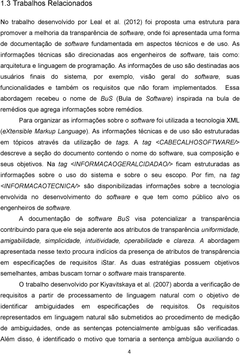 As informações técnicas são direcionadas aos engenheiros de software, tais como: arquitetura e linguagem de programação.