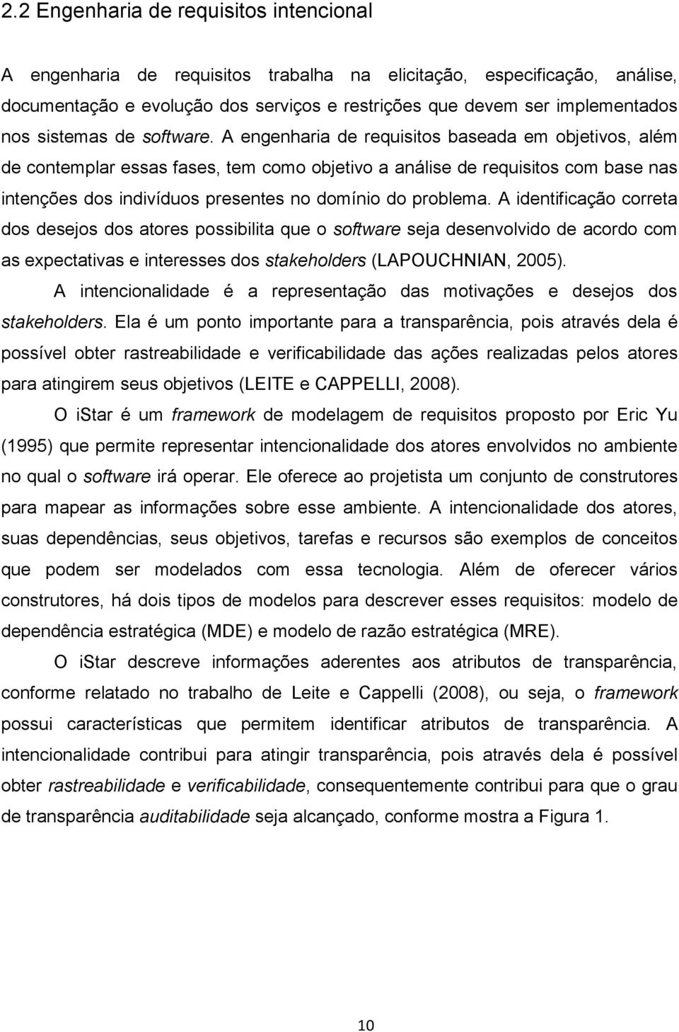 A engenharia de requisitos baseada em objetivos, além de contemplar essas fases, tem como objetivo a análise de requisitos com base nas intenções dos indivíduos presentes no domínio do problema.