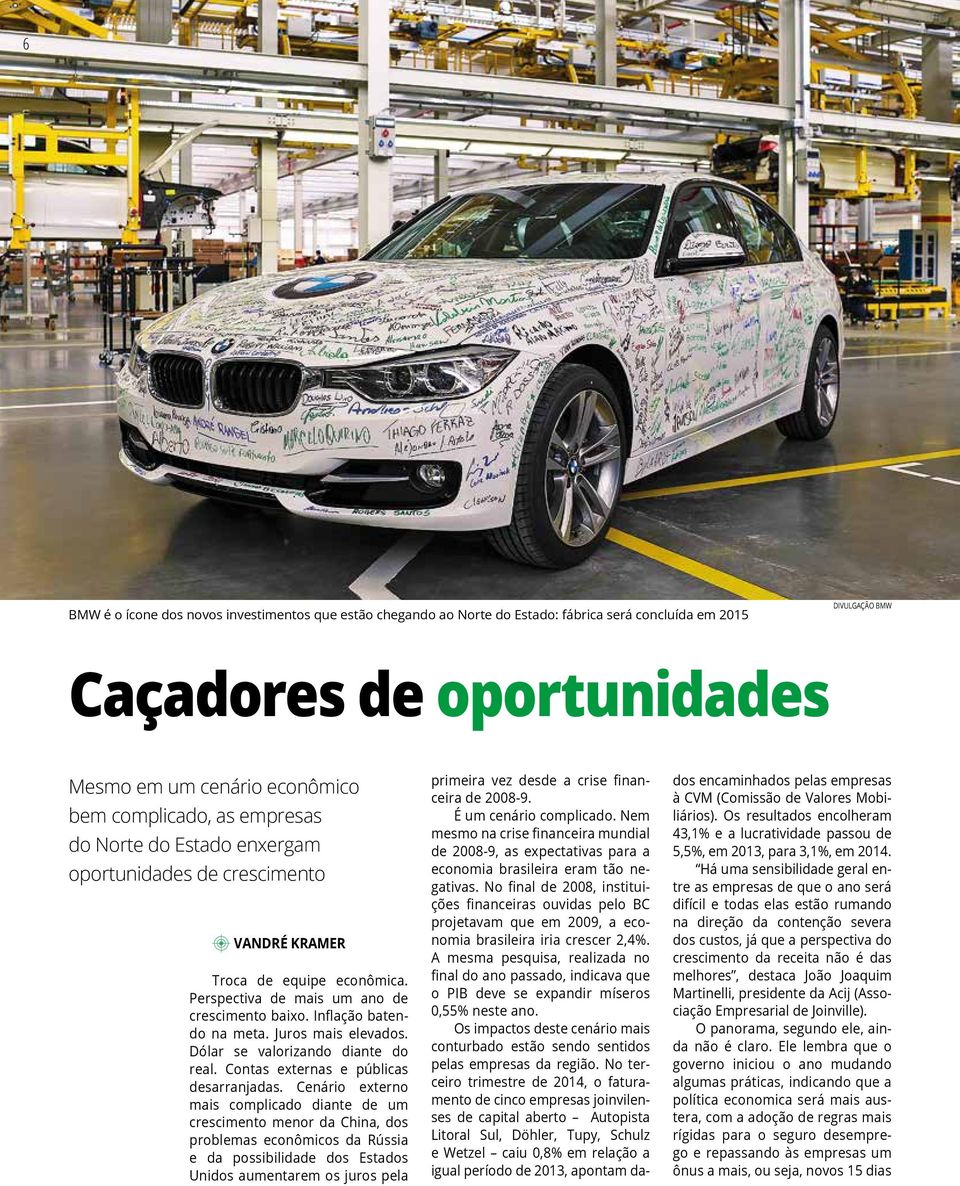 Juros mais elevados. Dólar se valorizando diante do real. Contas externas e públicas desarranjadas.