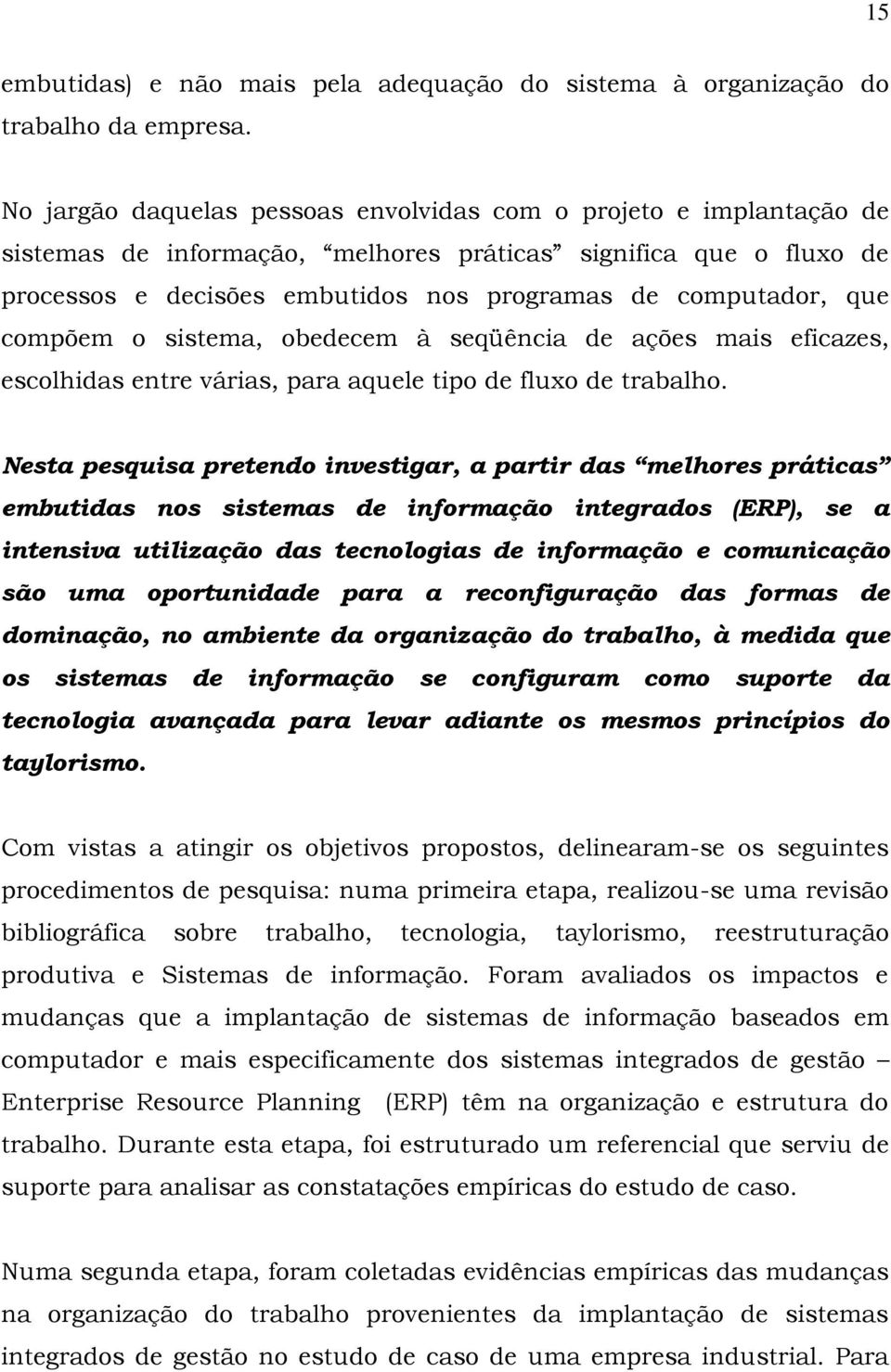 compõem o sistema, obedecem à seqüência de ações mais eficazes, escolhidas entre várias, para aquele tipo de fluxo de trabalho.