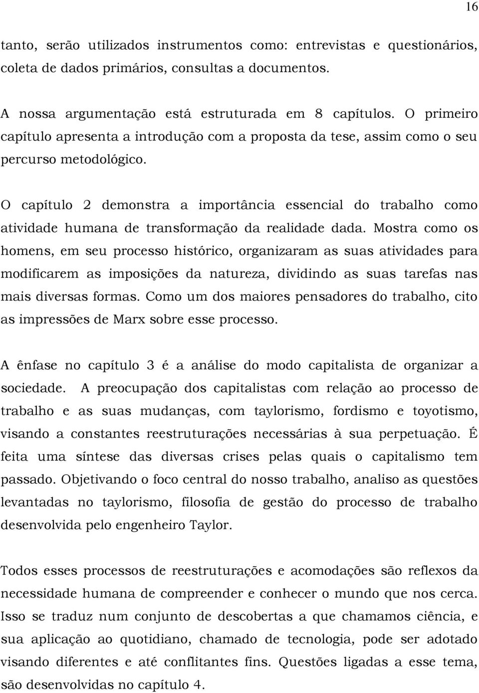 O capítulo 2 demonstra a importância essencial do trabalho como atividade humana de transformação da realidade dada.