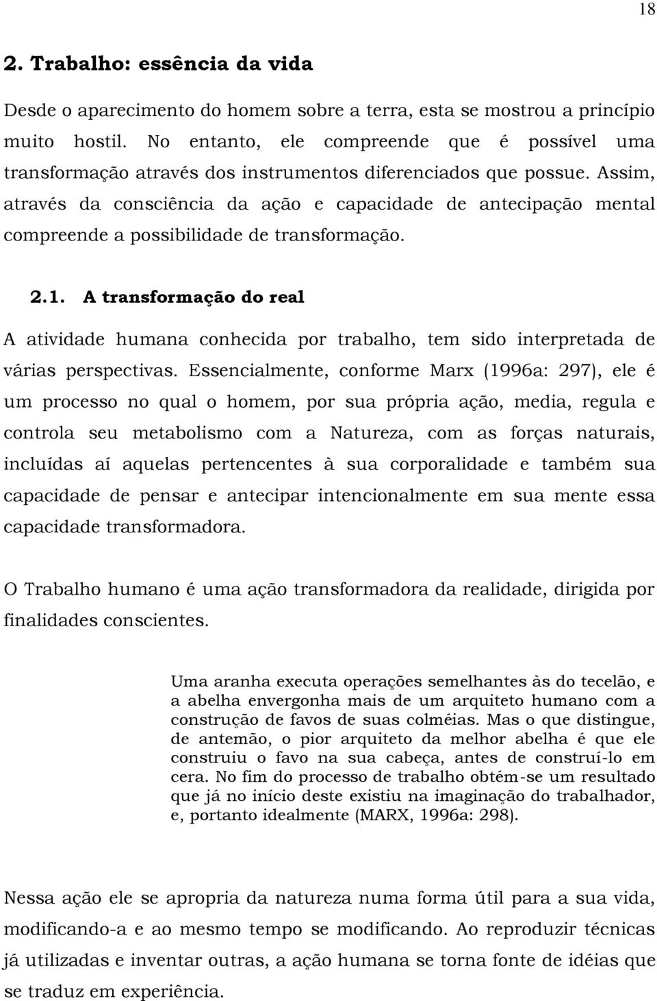 Assim, através da consciência da ação e capacidade de antecipação mental compreende a possibilidade de transformação. 2.1.