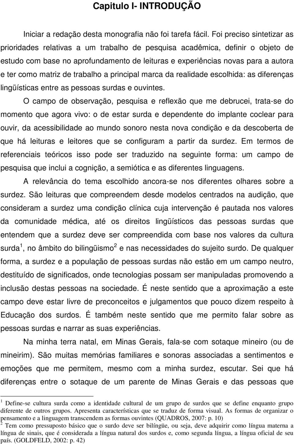 matriz de trabalho a principal marca da realidade escolhida: as diferenças lingüísticas entre as pessoas surdas e ouvintes.