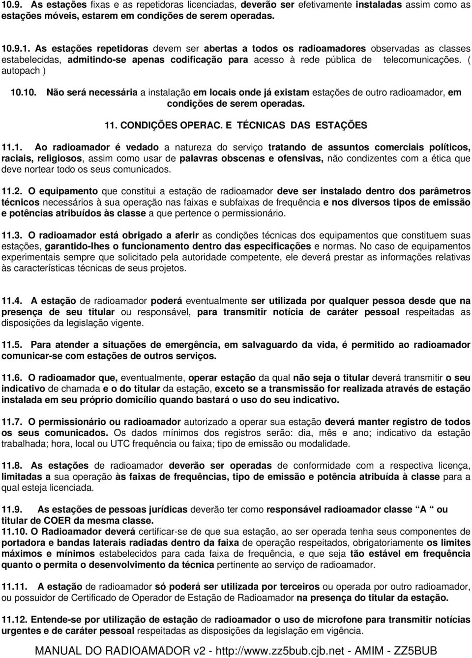 .10. Não será necessária a instalação em locais onde já existam estações de outro radioamador, em condições de serem operadas. 11. CONDIÇÕES OPERAC. E TÉCNICAS DAS ESTAÇÕES 11.1. Ao radioamador é