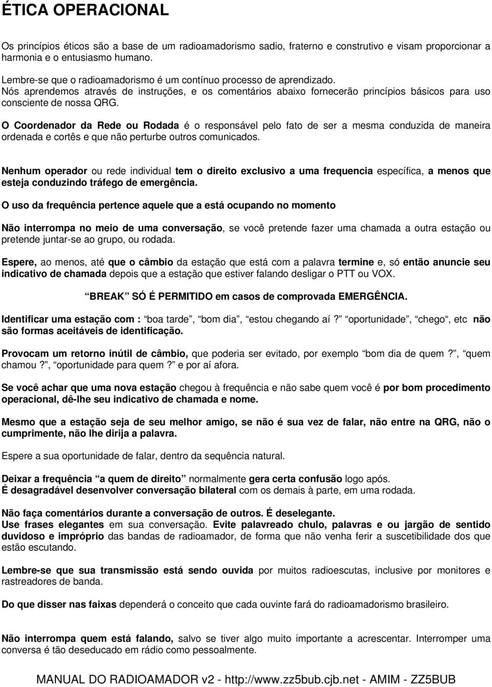 O Coordenador da Rede ou Rodada é o responsável pelo fato de ser a mesma conduzida de maneira ordenada e cortês e que não perturbe outros comunicados.