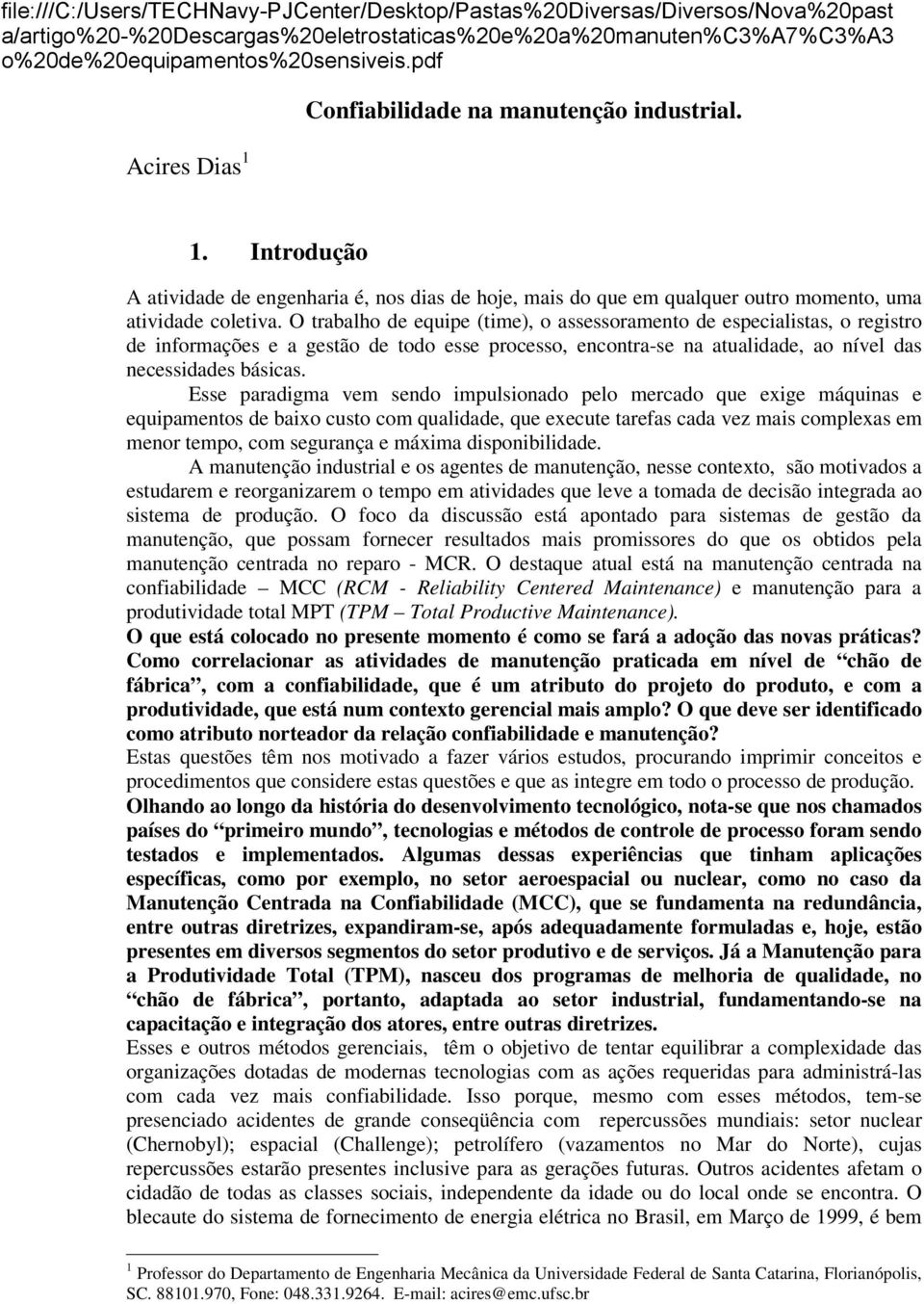 Esse paradigma vem sendo impulsionado pelo mercado que exige máquinas e equipamentos de baixo custo com qualidade, que execute tarefas cada vez mais complexas em menor tempo, com segurança e máxima