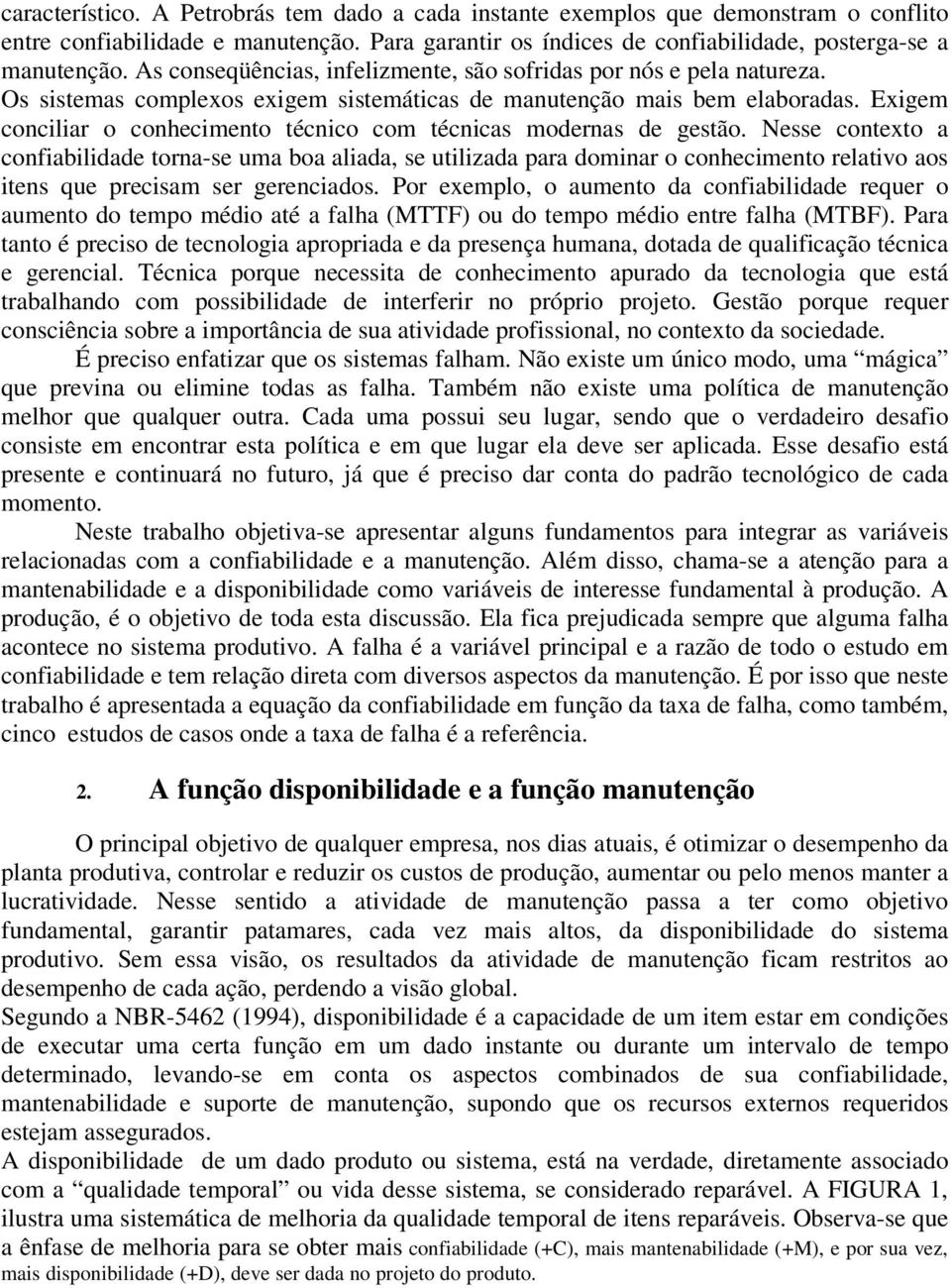 Exigem conciliar o conhecimento técnico com técnicas modernas de gestão.