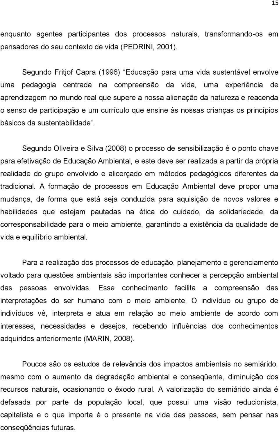 natureza e reacenda o senso de participação e um currículo que ensine às nossas crianças os princípios básicos da sustentabilidade.