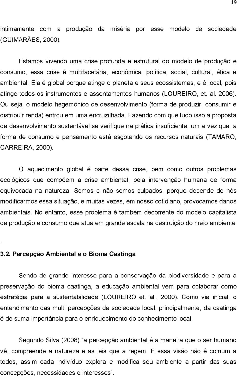 Ela é global porque atinge o planeta e seus ecossistemas, e é local, pois atinge todos os instrumentos e assentamentos humanos (LOUREIRO, et. al. 2006).