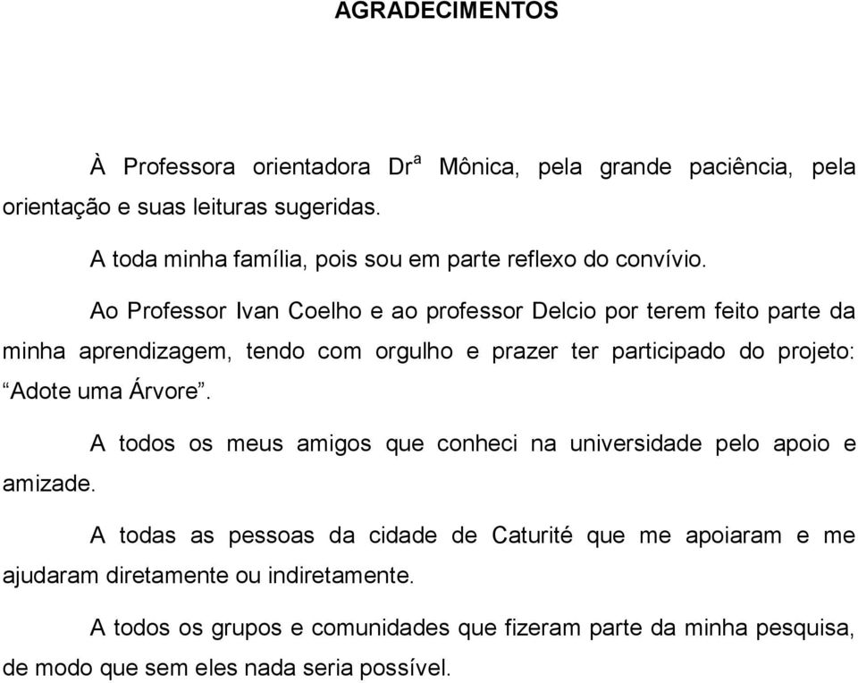 Ao Professor Ivan Coelho e ao professor Delcio por terem feito parte da minha aprendizagem, tendo com orgulho e prazer ter participado do projeto: Adote uma