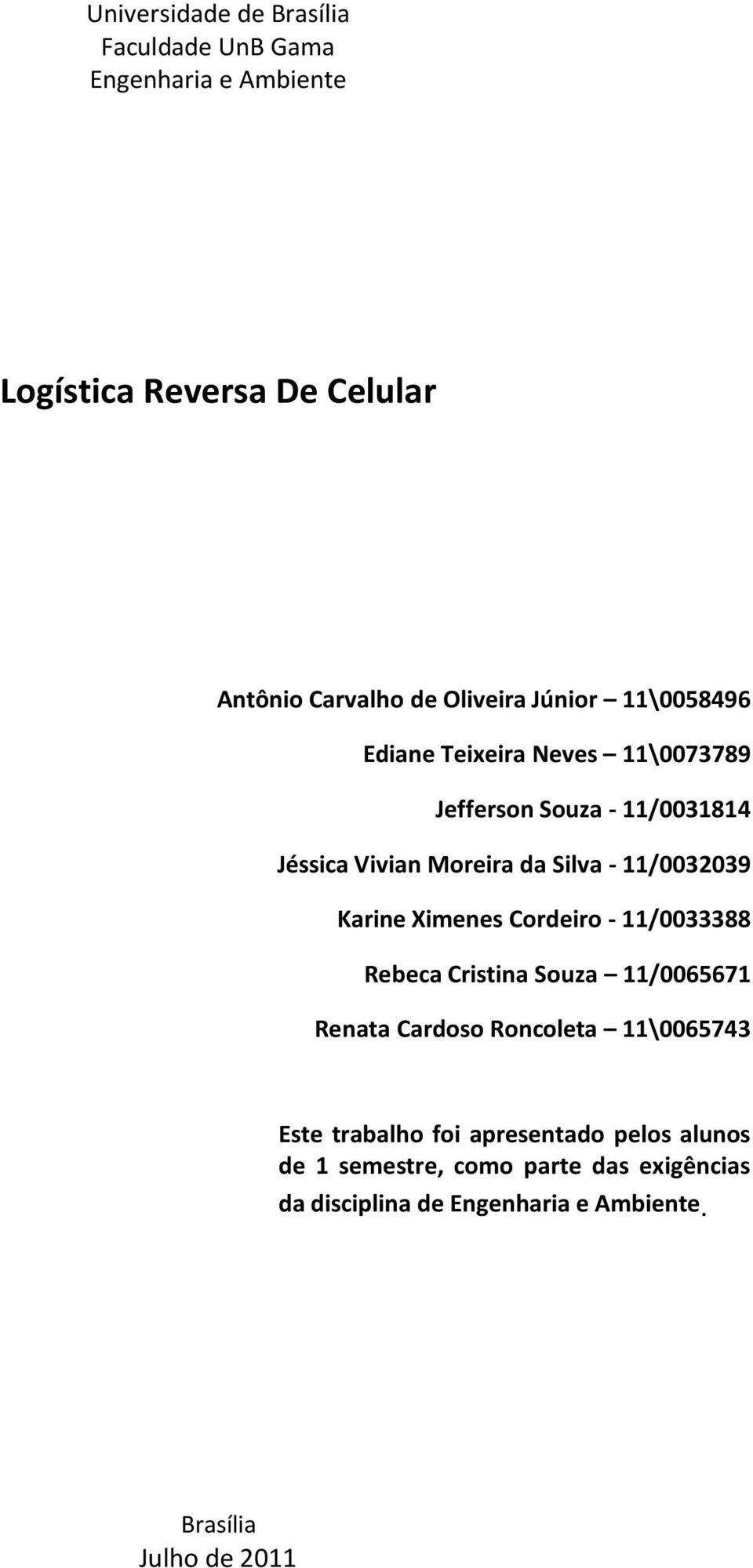 Karine Ximenes Cordeiro - 11/0033388 Rebeca Cristina Souza 11/0065671 Renata Cardoso Roncoleta 11\0065743 Este trabalho foi