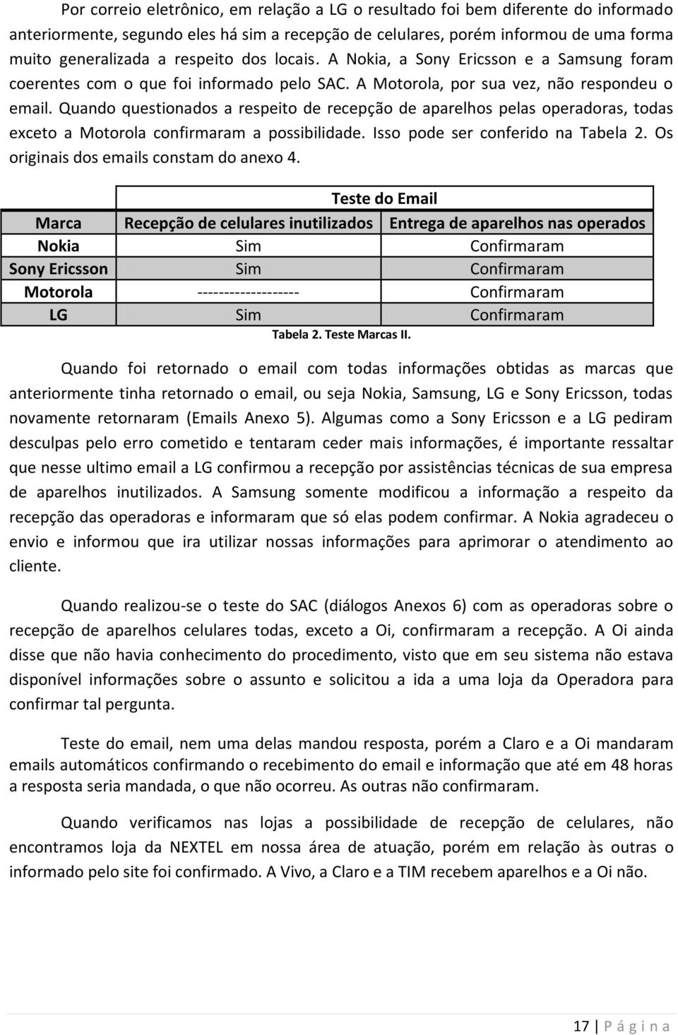 Quando questionados a respeito de recepção de aparelhos pelas operadoras, todas exceto a Motorola confirmaram a possibilidade. Isso pode ser conferido na Tabela 2.