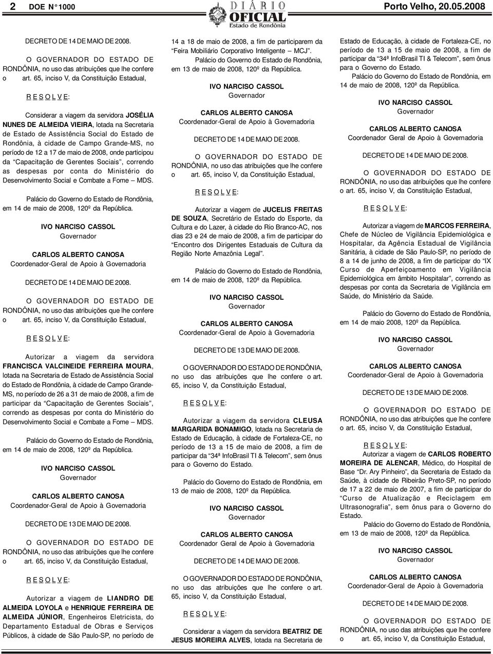 Grande-MS, no período de 12 a 17 de maio de 2008, onde participou da Capacitação de Gerentes Sociais, correndo as despesas por conta do Ministério do Desenvolvimento Social e Combate a Fome MDS.