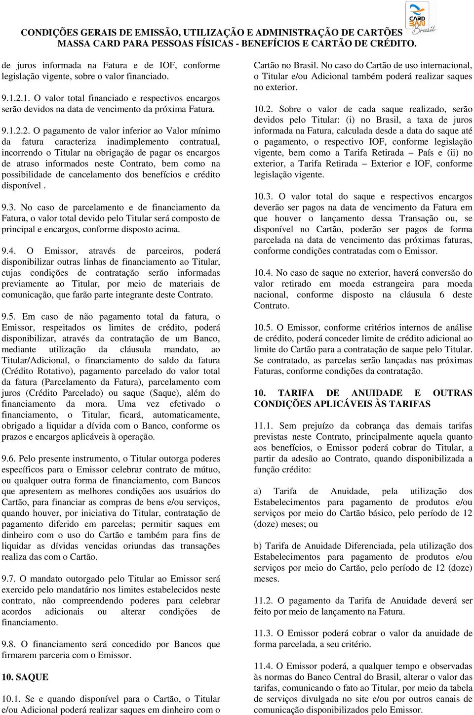 contratual, incorrendo o Titular na obrigação de pagar os encargos de atraso informados neste Contrato, bem como na possibilidade de cancelamento dos benefícios e crédito disponível. 9.3.