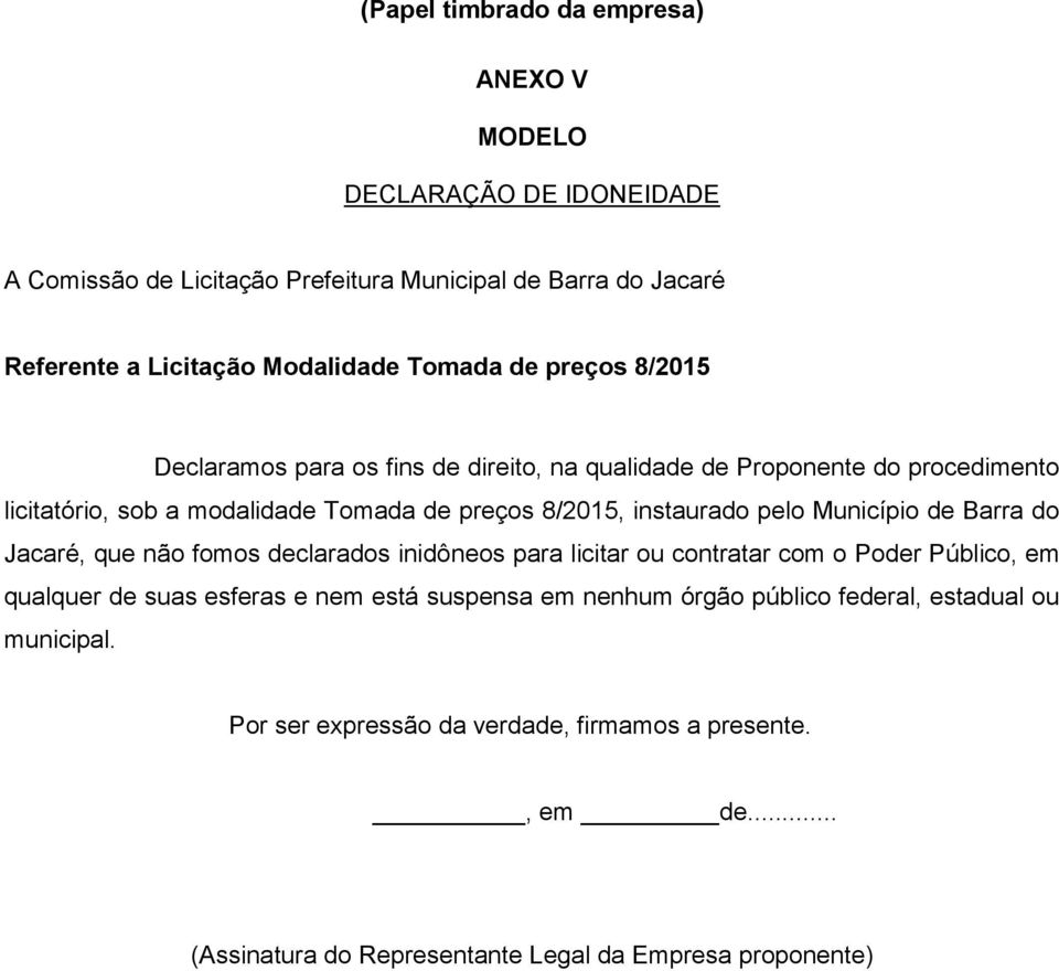 pelo Município de Barra do Jacaré, que não fomos declarados inidôneos para licitar ou contratar com o Poder Público, em qualquer de suas esferas e nem está suspensa em