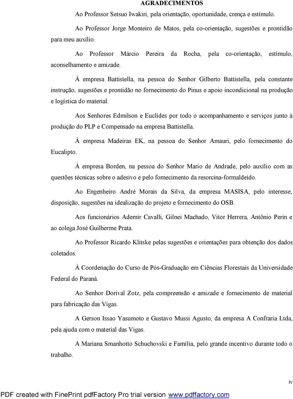 À empresa Battistella, na pessoa do Senhor Gilberto Battistella, pela constante instrução, sugestões e prontidão no fornecimento do Pinus e apoio incondicional na produção e logística do material.