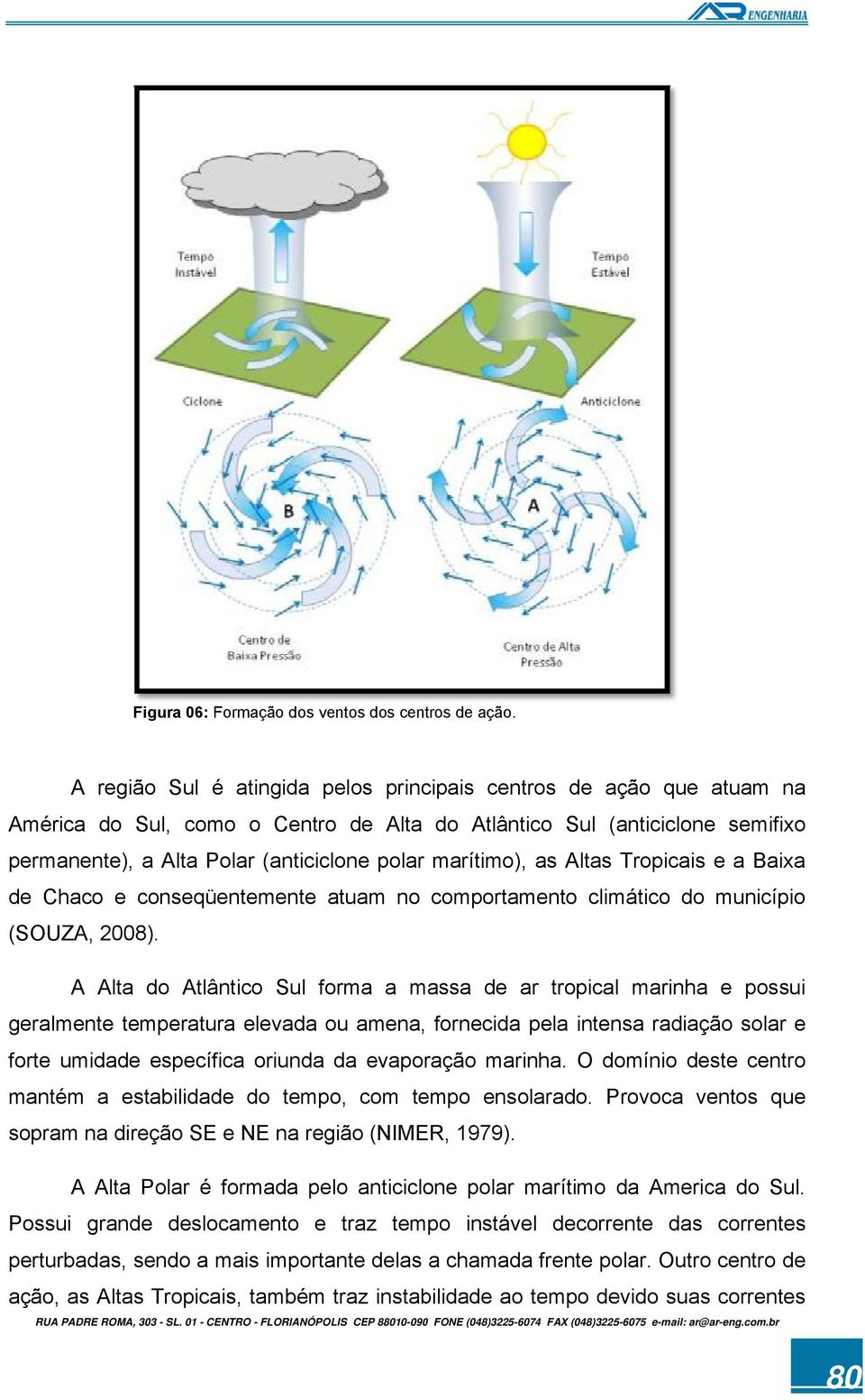 marítimo) ), as Altas Tropicais e a Baixaa de Chaco e conseqüentemente atuam no comportamento climático do município (SOUZA, 2008).