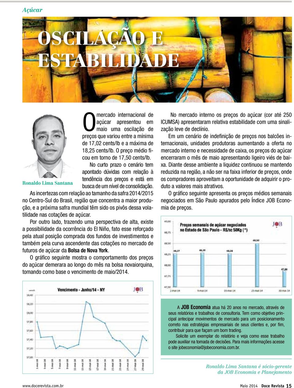 As incertezas com relação ao tamanho da safra 2014/2015 no Centro-Sul do Brasil, região que concentra a maior produção, e a próxima safra mundial têm sido os pivôs dessa volatilidade nas cotações de