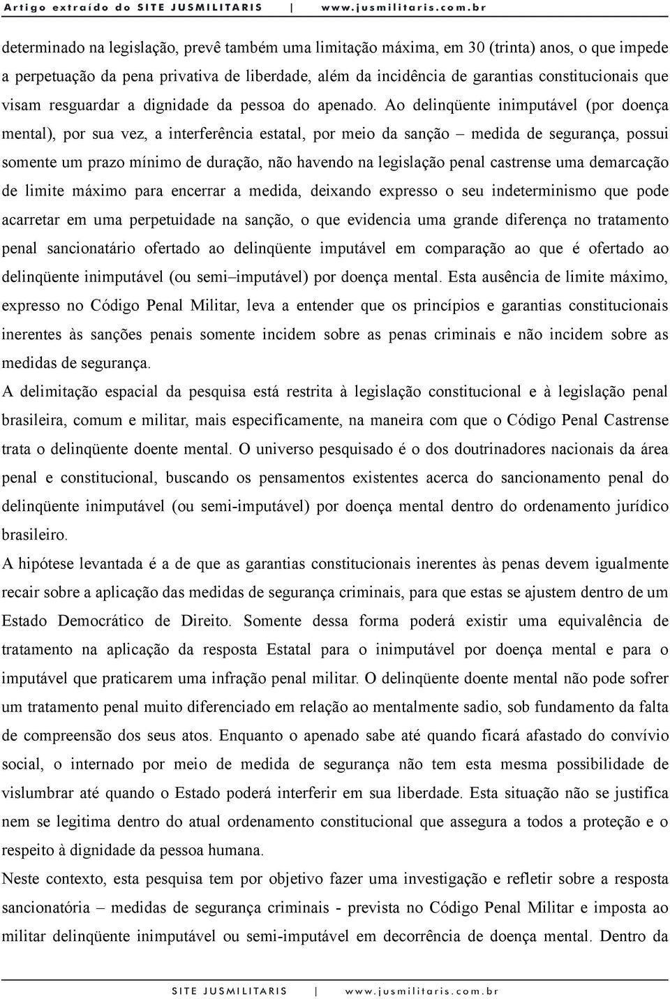 Ao delinqüente inimputável (por doença mental), por sua vez, a interferência estatal, por meio da sanção medida de segurança, possui somente um prazo mínimo de duração, não havendo na legislação