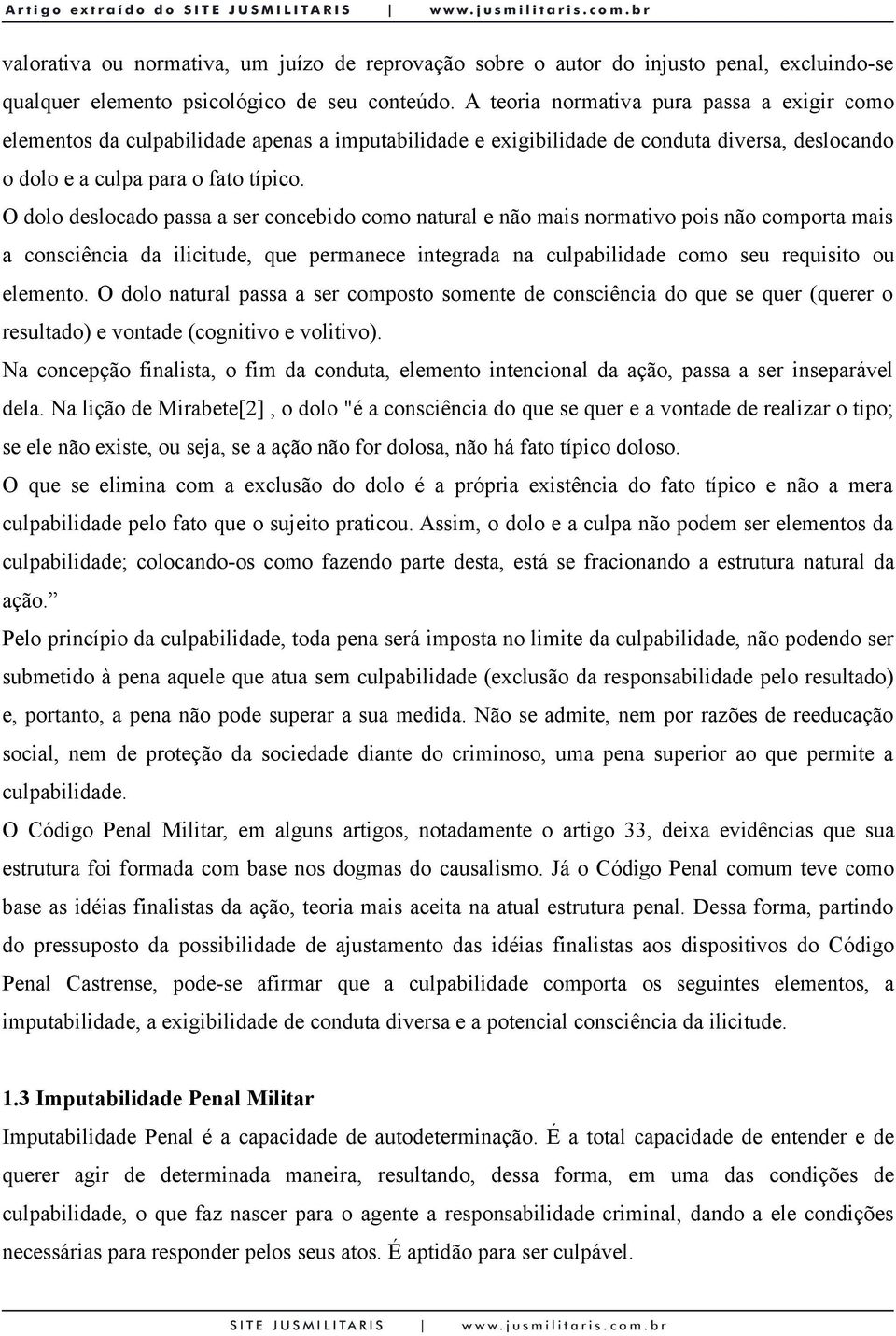 O dolo deslocado passa a ser concebido como natural e não mais normativo pois não comporta mais a consciência da ilicitude, que permanece integrada na culpabilidade como seu requisito ou elemento.