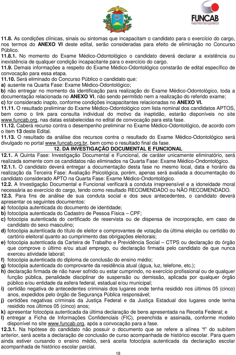 Demais informações a respeito do Exame Médico-Odontológico constarão de edital específico de convocação para essa etapa. 11.10.