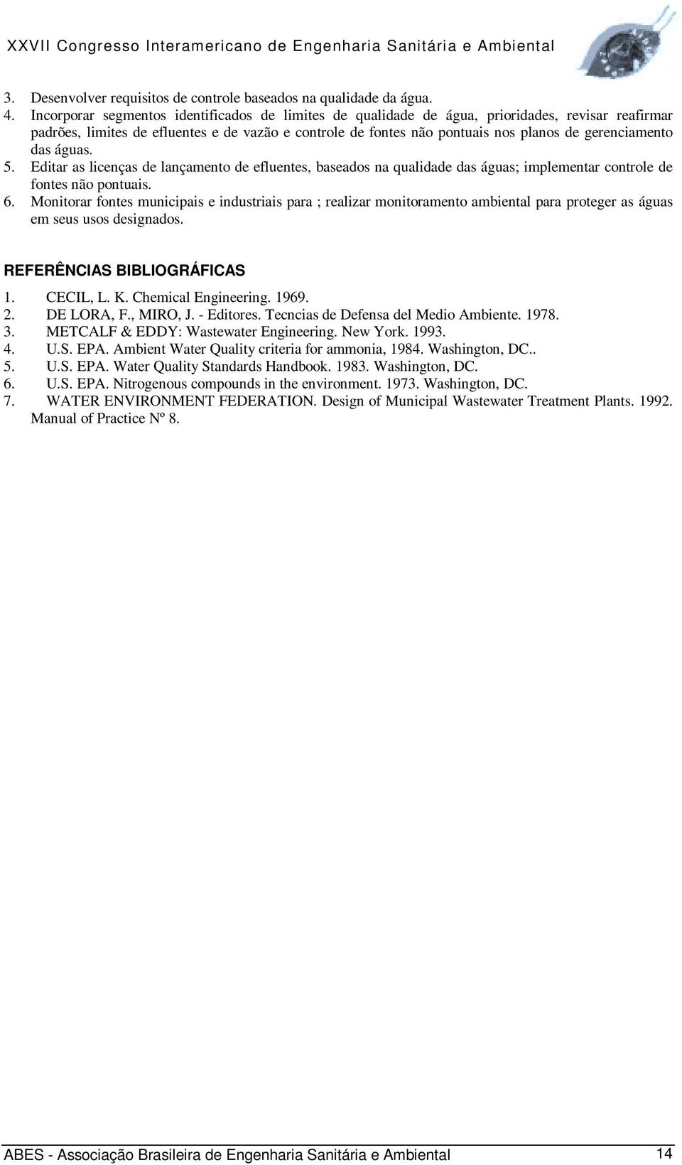 gerenciamento das águas. 5. Editar as licenças de lançamento de efluentes, baseados na qualidade das águas; implementar controle de fontes não pontuais. 6.