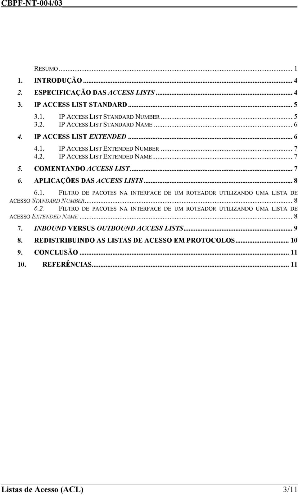 .. 8 6.1. FILTRO DE PACOTES NA INTERFACE DE UM ROTEADOR UTILIZANDO UMA LISTA DE ACESSO STANDARD NUMBER... 8 6.2.