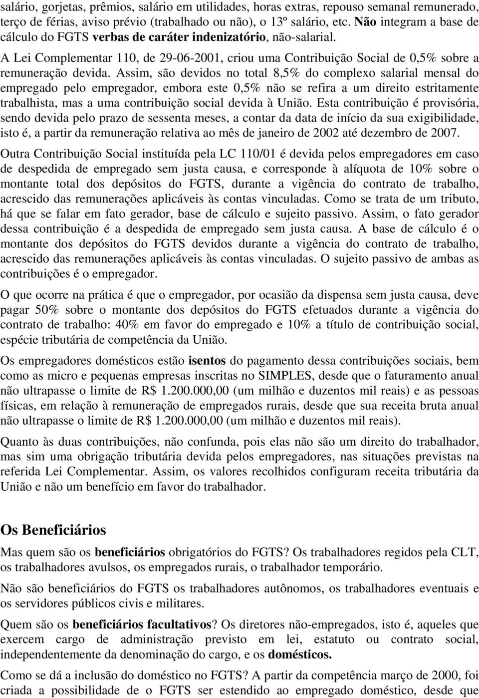 Assim, são devidos no total 8,5% do complexo salarial mensal do empregado pelo empregador, embora este 0,5% não se refira a um direito estritamente trabalhista, mas a uma contribuição social devida à