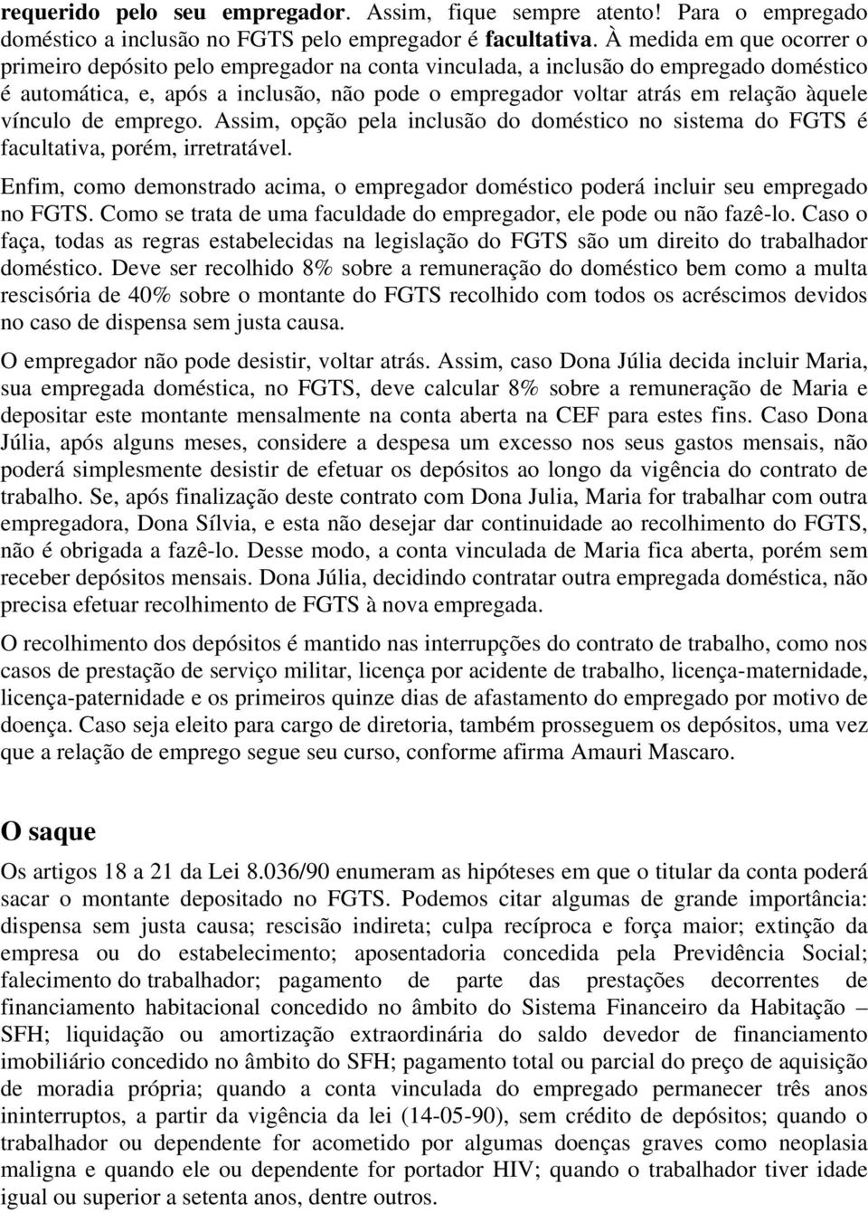 àquele vínculo de emprego. Assim, opção pela inclusão do doméstico no sistema do FGTS é facultativa, porém, irretratável.