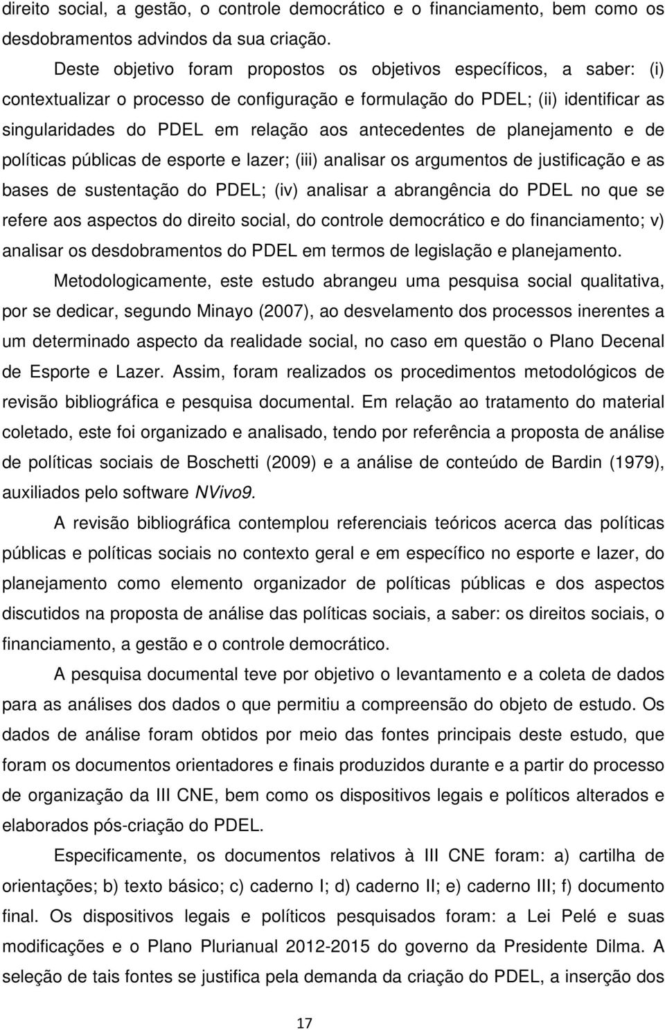 antecedentes de planejamento e de políticas públicas de esporte e lazer; (iii) analisar os argumentos de justificação e as bases de sustentação do PDEL; (iv) analisar a abrangência do PDEL no que se