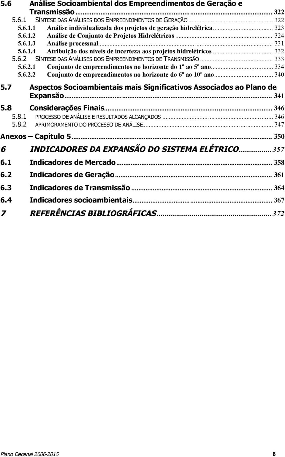 .. 333 5.6.2.1 Conjunto de empreendimentos no horizonte do 1º ao 5º ano... 334 5.6.2.2 Conjunto de empreendimentos no horizonte do 6º ao 10º ano... 340 5.