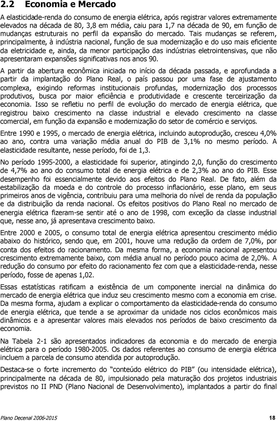 Tais mudanças se referem, principalmente, à indústria nacional, função de sua modernização e do uso mais eficiente da eletricidade e, ainda, da menor participação das indústrias eletrointensivas, que