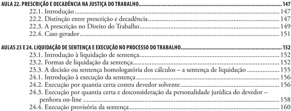 ..152 23.3. A decisão ou sentença homologatória dos cálculos a sentença de liquidação...155 24.1. Introdução à execução da sentença...156 24.2. Execução por quantia certa contra devedor solvente.