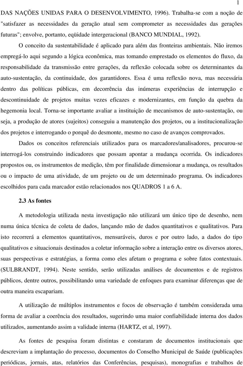 O conceito da sustentabilidade é aplicado para além das fronteiras ambientais.