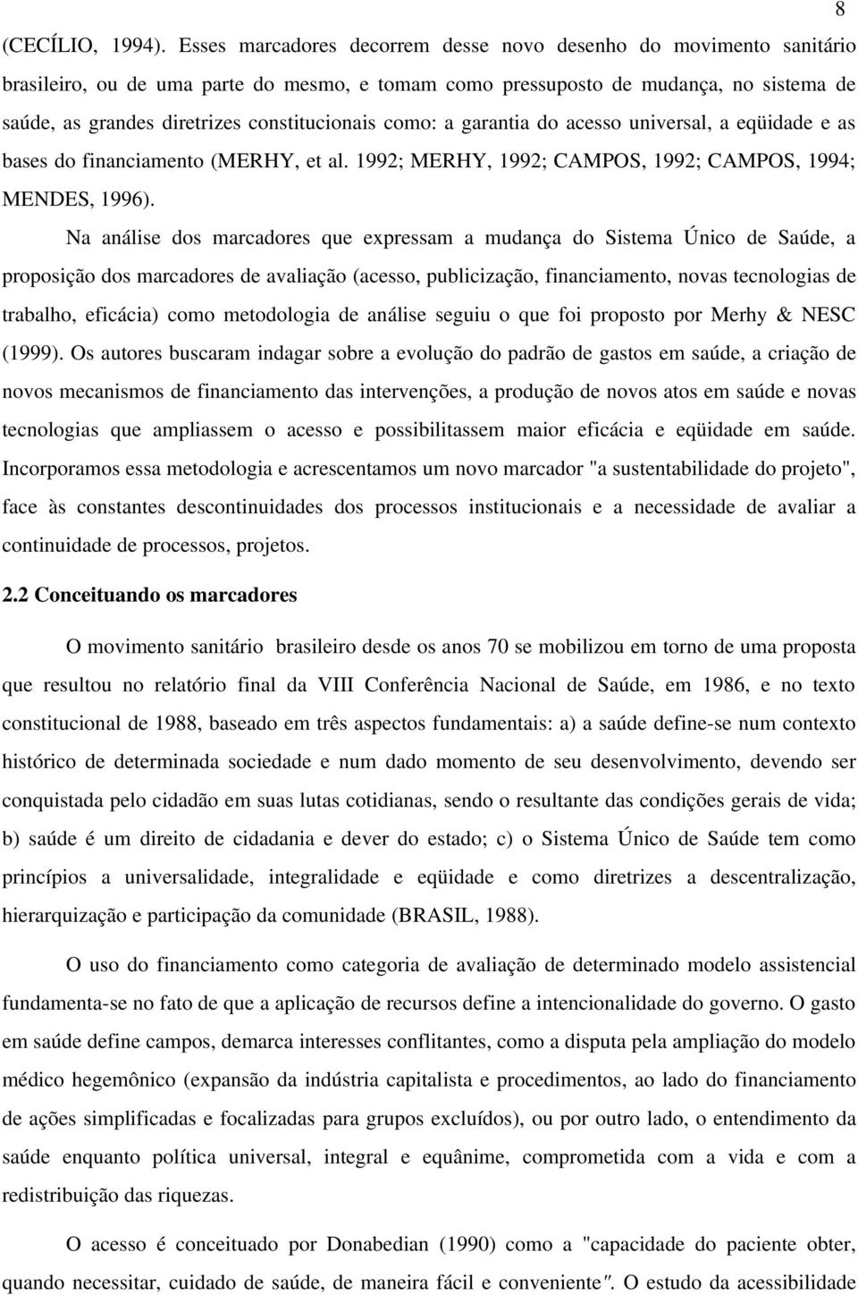 constitucionais como: a garantia do acesso universal, a eqüidade e as bases do financiamento (MERHY, et al. 1992; MERHY, 1992; CAMPOS, 1992; CAMPOS, 1994; MENDES, 1996).